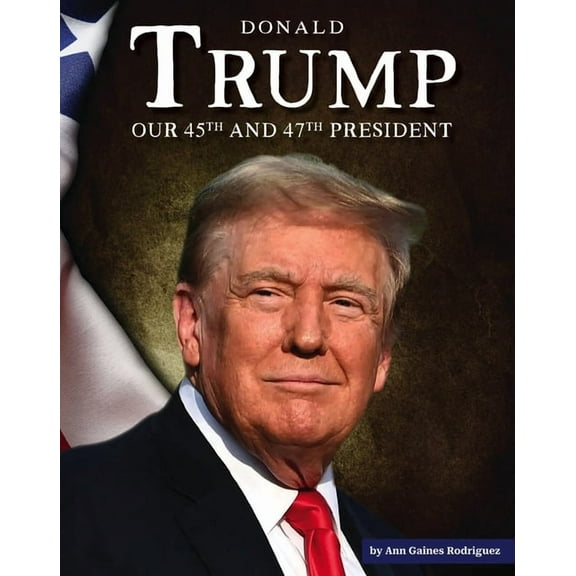 United States Presidents Donald Trump: Our 45th and 47th President, (Hardcover)