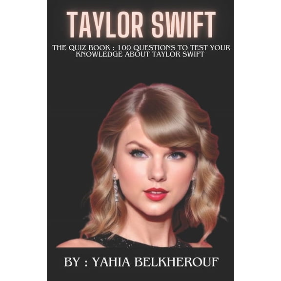 Taylor Swift The quiz book: 100 Questions To Test Your Knowledge about Taylor Swift (Paperback)