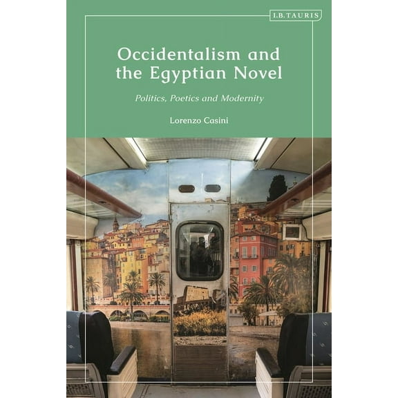 Occidentalism and the Egyptian Novel: Politics, Poetics and Modernity, (Hardcover)