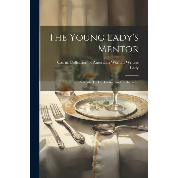 The Young Lady's Mentor: A Guide To The Formation Of Character, (Paperback)