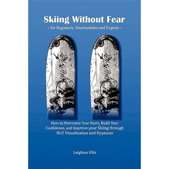 Pre-Owned Skiing Without Fear - For Beginners, Intermediates and Experts: How to Overcome Your Fears, Build Your Confidence, and Improve Your Skiing Through Nlp (Paperback) 0956512704 9780956512703