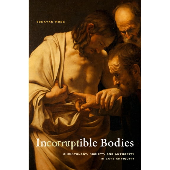 Christianity in Late Antiquity Incorruptible Bodies: Christology, Society, and Authority in Late Antiquity Volume 1, (Paperback)