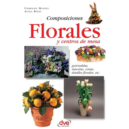 Centro De Mesa Composiciones florales y centros de mesa. Guirnaldas, macetas, cestas, detalles florales, etc - eBook ()