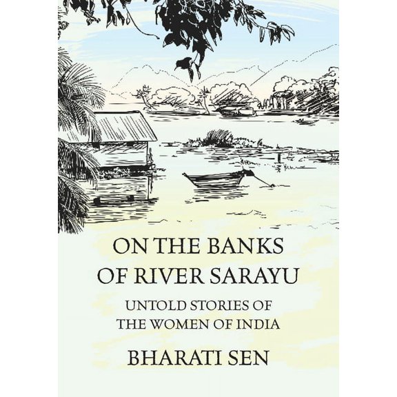 On the Banks of River Sarayu: Untold Stories of the Women of India, (Paperback)
