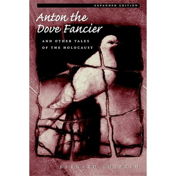 Anton the Dove Fancier: And Other Tales of the Holocaust (Paperback) by Mr. Bernard Gotfryd