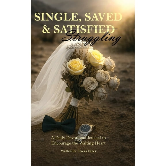 Single, Saved & Struggling: A Daily Devotional Journal to Encourage the Waiting Heart, (Hardcover)