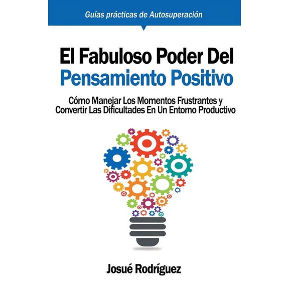 GuÃas Prácticas de Autosuperación El Fabuloso Poder del Pensamiento Positivo: Cómo manejar los momentos frustrantes y convertir las dificultades en un ent, Book 4, (Paperback)