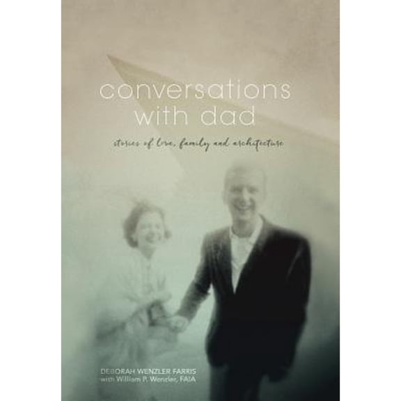 Conversations with Dad: Stories of Love, Family and Architecture (Hardcover) by Deborah Wenzler Farris