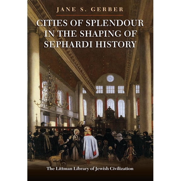 Littman Library of Jewish Civilization Cities of Splendour in the Shaping of Sephardi History, (Hardcover)
