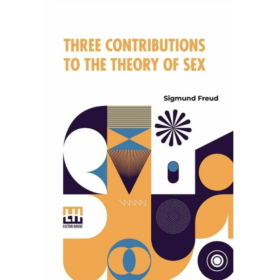 Three Contributions To The Theory Of Sex: Authorized Translation By A.A. Brill, Ph.B., M.D. With Introduction By James J, (Paperback)