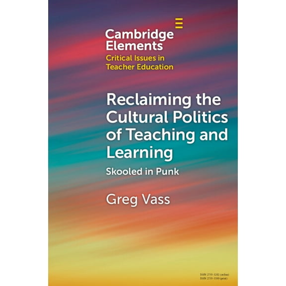 Elements in Critical Issues in Teacher E Reclaiming the Cultural Politics of Teaching and Learning: Skooled in Punk, (Paperback)