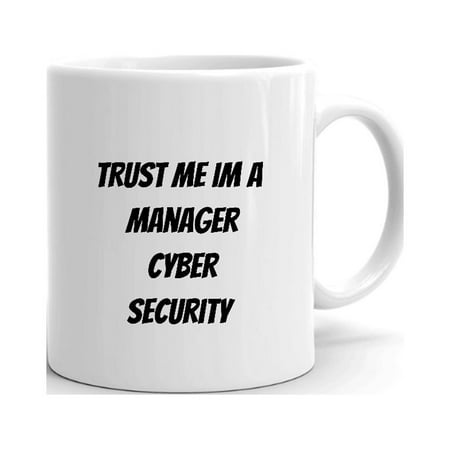 

Trust Me Im A Manager Cyber Security Ceramic Dishwasher And Microwave Safe Mug By Undefined Gifts