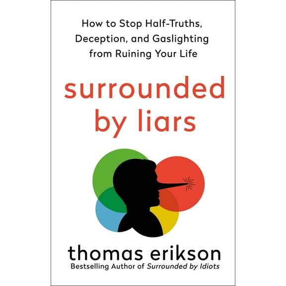 Surrounded by Idiots Surrounded by Liars: How to Stop Half-Truths, Deception, and Gaslighting from Ruining Your Life, (Hardcover)