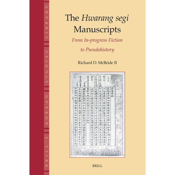 Brill's Korean Studies Library The Hwarang Segi Manuscripts: From In-Progress Fiction to Pseudohistory, Book 11, (Hardcover)