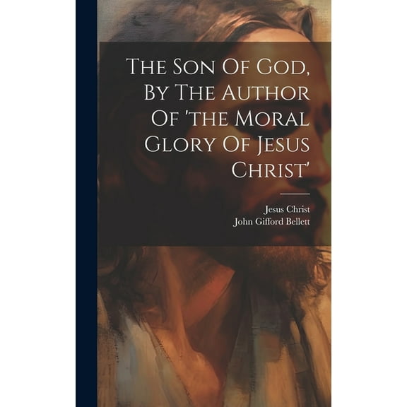 The Son Of God, By The Author Of 'the Moral Glory Of Jesus Christ', (Hardcover)