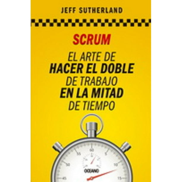 SCRUM. EL ARTE DE HACER EL DOBLE DE TRABAJO EN LA MITAD DE TIEMPO Oceano JEFF SUTHERLAND