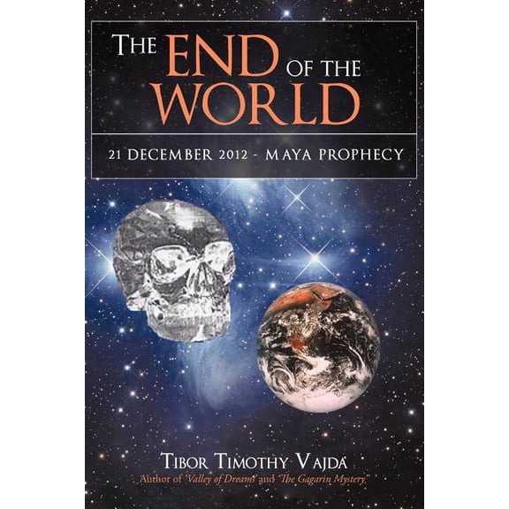 The End of the World: 21 December 2012 - Maya Prophecy (Paperback) by Tibor Timothy Vajda