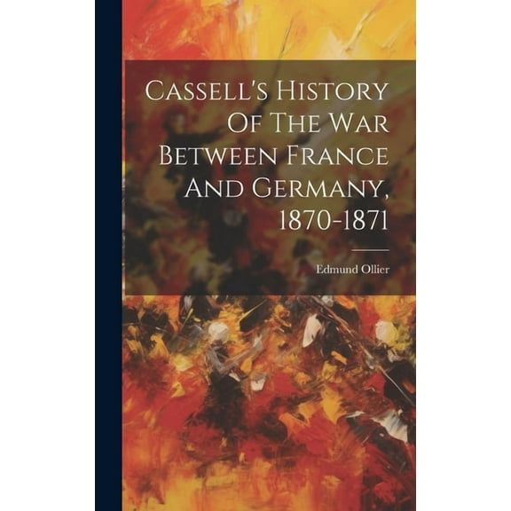 Cassell's History Of The War Between France And Germany, 1870-1871, (Hardcover)