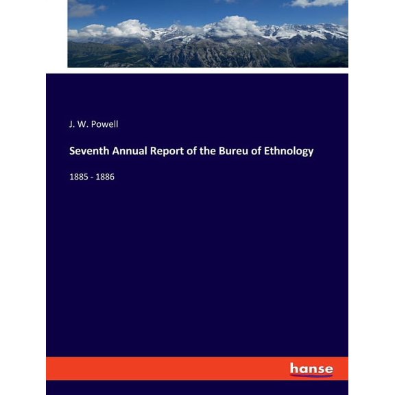 Seventh Annual Report of the Bureu of Ethnology: 1885 - 1886, (Paperback)