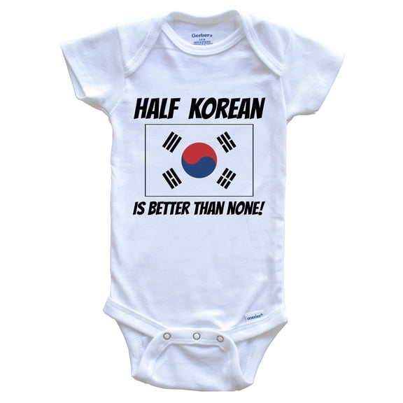 Half Korean Is Better Than None South Korea Flag Funny Baby Bodysuit, 0-3 Months White