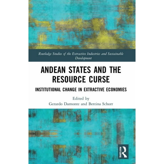 Routledge Studies of the Extractive Indu Andean States and the Resource Curse: Institutional Change in Extractive Economies, (Paperback)