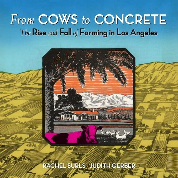 From Cows to Concrete: The Rise and Fall of Farming in Los Angeles, (Hardcover)