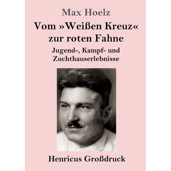 Vom Weißen Kreuz zur roten Fahne (Großdruck) : Jugend-, Kampf- und Zuchthauserlebnisse (Paperback)