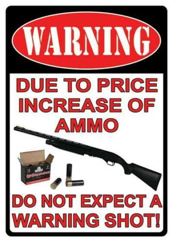 WARNING DUE TO PRICE INCREASE OF AMMO DO NOT EXPECT A WARNING SHOT SIGN 12" X 8" 
