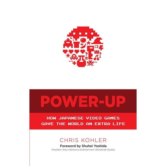 Power-Up : How Japanese Video Games Gave the World an Extra Life (Paperback)