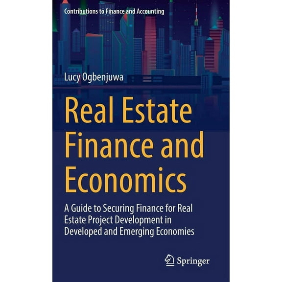 Contributions to Finance and Accounting Real Estate Finance and Economics: A Guide to Securing Finance for Real Estate Project Development in Developed and Emer, (Hardcover)