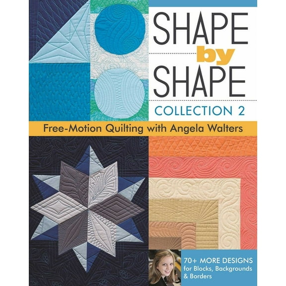 Shape by Shape - Collection 2: Free-Motion Quilting with Angela Walters - 70  More Designs for Blocks, Backgrounds &, (Paperback)
