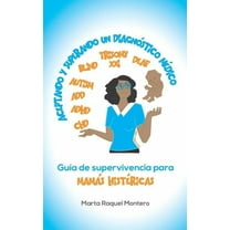Aceptando Y Superando Un Diagnóstico Médico : Guia de Supervivencia Para Mamas Histéricas