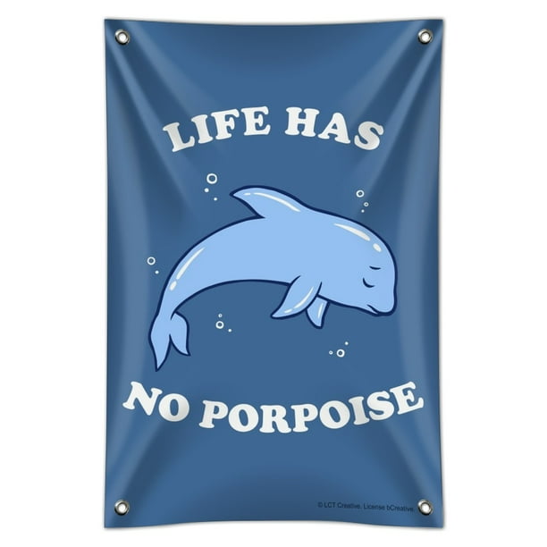 Life Has No Porpoise Purpose Funny Humor Home Business Office Sign - Life Has No Porpoise Purpose Funny Humor Home Business Office Sign -