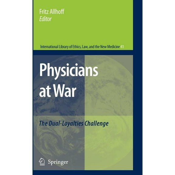 International Library of Ethics, Law, an Physicians at War: The Dual-Loyalties Challenge, Book 41, (Hardcover)