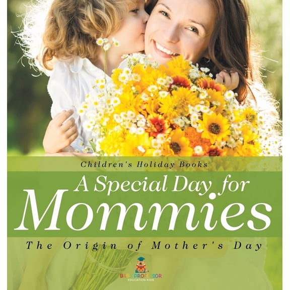 A Special Day for Mommies: The Origin of Mother's Day - Holiday Book for Kids Children's Holiday Books, (Hardcover)