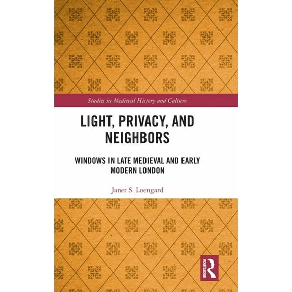 Studies in Medieval History and Culture Light, Privacy, and Neighbors: Windows in Late Medieval and Early Modern London, (Hardcover)