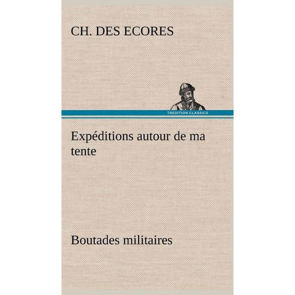 Expéditions autour de ma tente Boutades militaires (Hardcover)