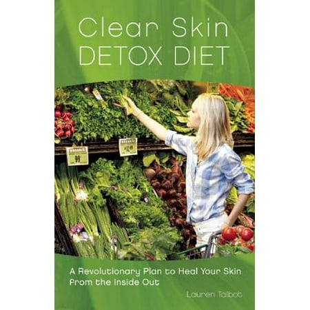 Clear Skin Detox Diet : A Revolutionary Plan to Heal Your Skin from the Inside (Best Way To Detox Weed Out Of Your System)