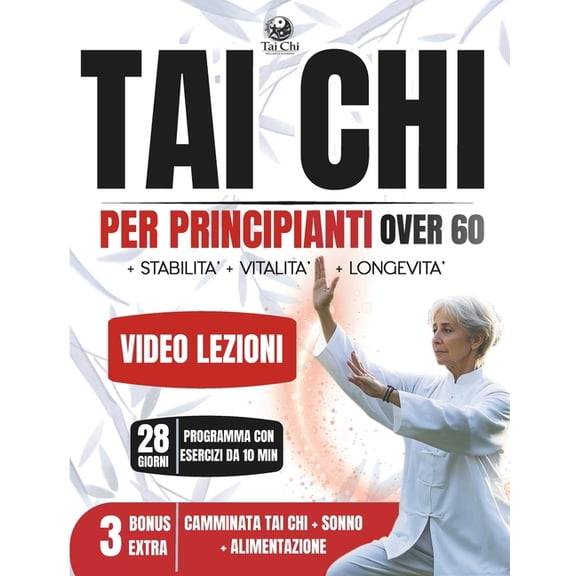 Tai Chi per Principianti Over 60: Guida Pratica illustrata Per Migliorare la Mobilità e Ridurre lo Stress con Video Tuto, (Paperback)