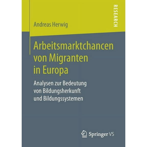 Arbeitsmarktchancen Von Migranten in Europa: Analysen Zur Bedeutung Von Bildungsherkunft Und Bildungssystemen, (Paperback)