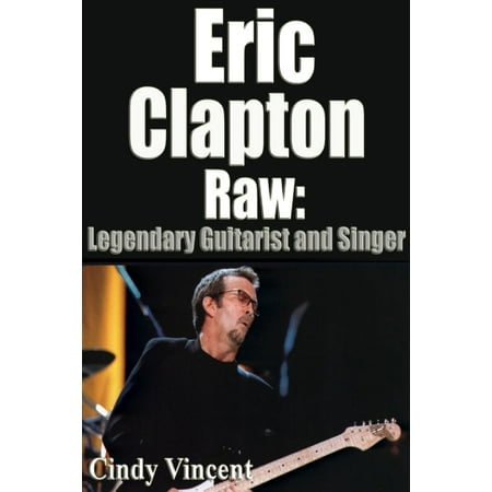 Eric Clapton Raw: Legendary Guitarist and Singer - (Eric Clapton Best Guitarist)
