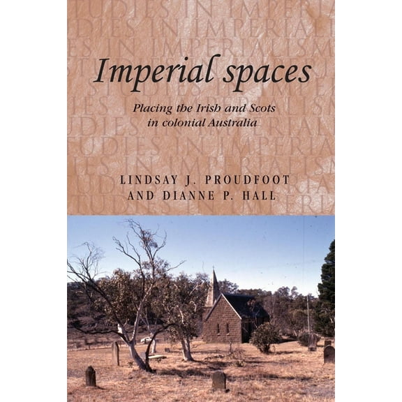 Studies in Imperialism Imperial spaces: Placing the Irish and Scots in colonial Australia, Book 91, (Hardcover)