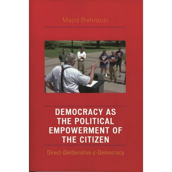 Democracy as the Political Empowerment of the Citizen: Direct-Deliberative E-Democracy, (Paperback)