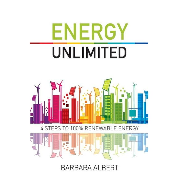 Energy Unlimited: Four Steps to 100% Renewable Energy, (Paperback)