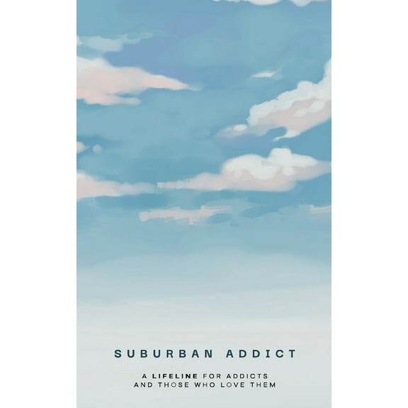 Suburban Addict: A Lifeline for Addicts and Those Who Love Them, (Paperback)