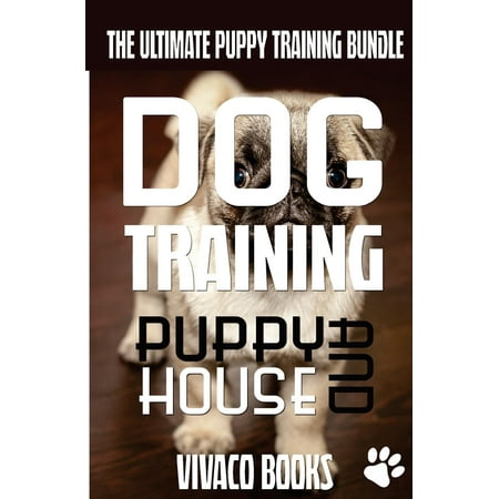 Dog Training: The Ultimate Puppy Training Bundle: How to Train Your Puppy to a Well Behaved Dog and House Training in 7 Days or Less (Best Way To House Train An Older Dog)