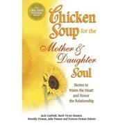 Chicken Soup for the Mother and Daughter Soul: Stories to Warm the Heart and Inspire the Spirit (Paperback) by Jack Canfield, Mark Victor Hansen, Dorothy Firman