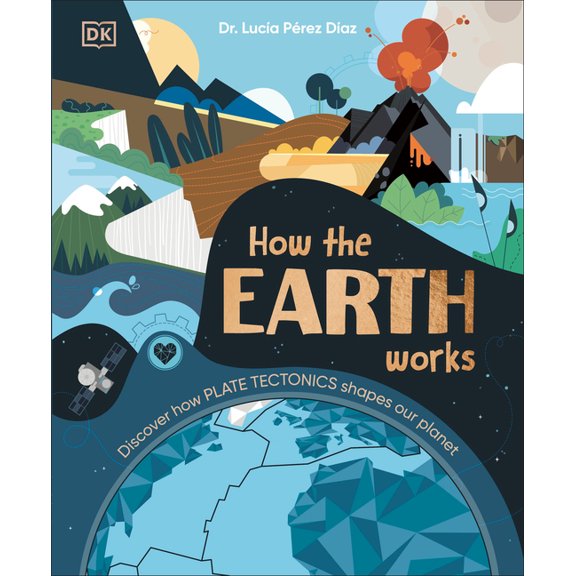 How the Earth Works: Discover How Plate Tectonics Shapes Our Planet, (Hardcover)