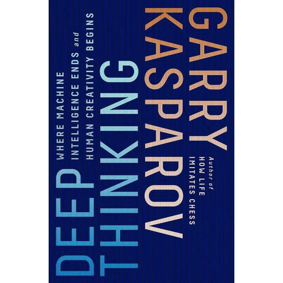 Deep Thinking: Where Machine Intelligence Ends and Human Creativity Begins, (Paperback)