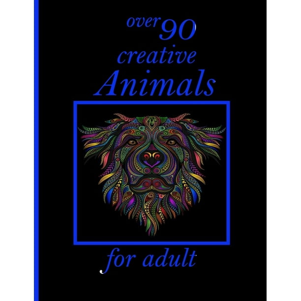 Download Over 90 Creative Animals For Adult Adult Coloring Book With Designs Animals Mandalas Flowers Portraits And Stress Relieving Paperback Walmart Com Walmart Com